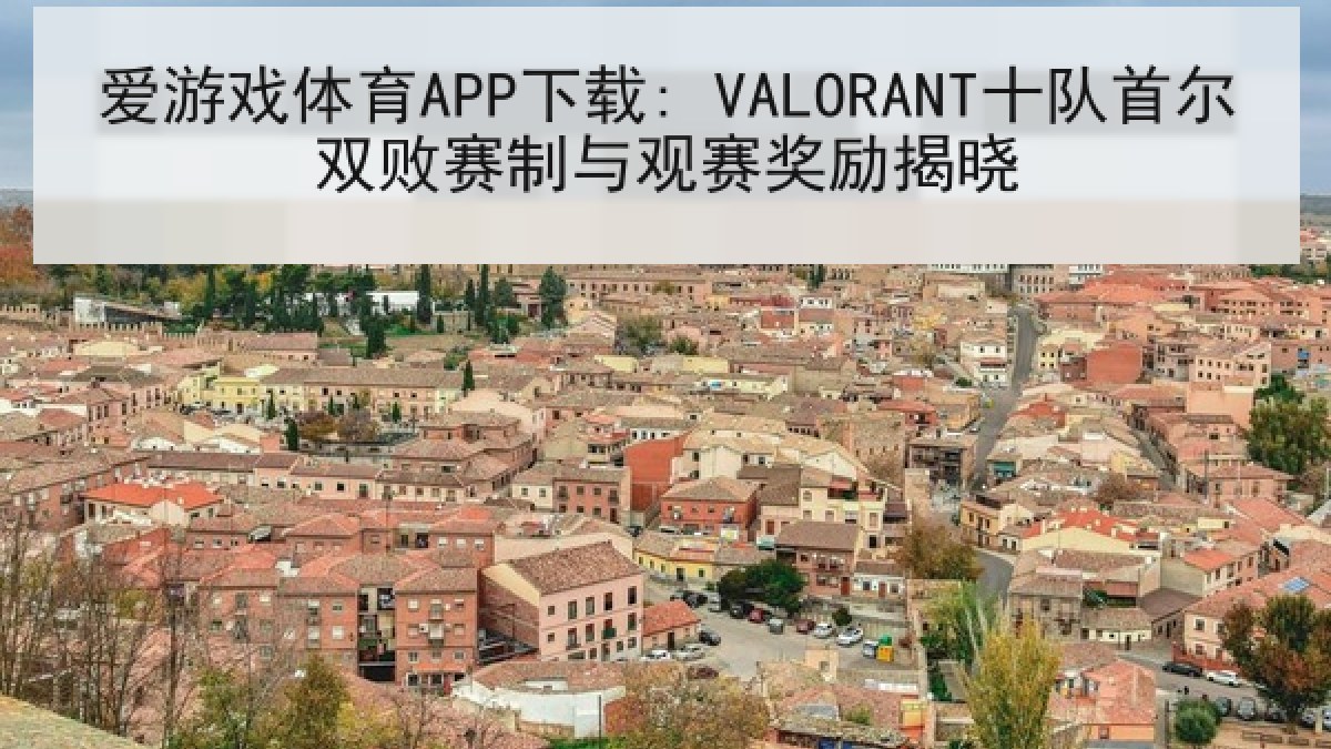 爱游戏体育APP下载: VALORANT十队首尔双败赛制与观赛奖励揭晓