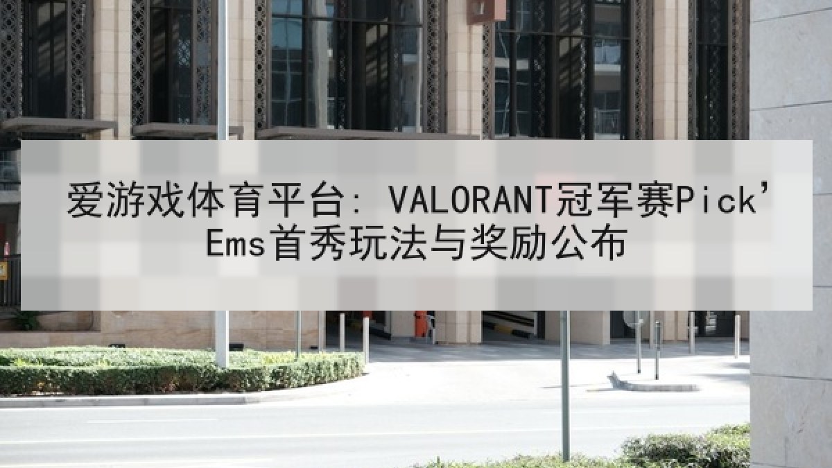 爱游戏体育平台: VALORANT冠军赛Pick’Ems首秀玩法与奖励公布