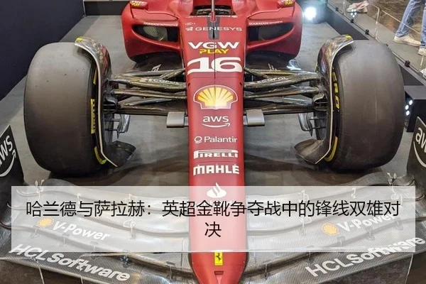 哈兰德与萨拉赫：英超金靴争夺战中的锋线双雄对决